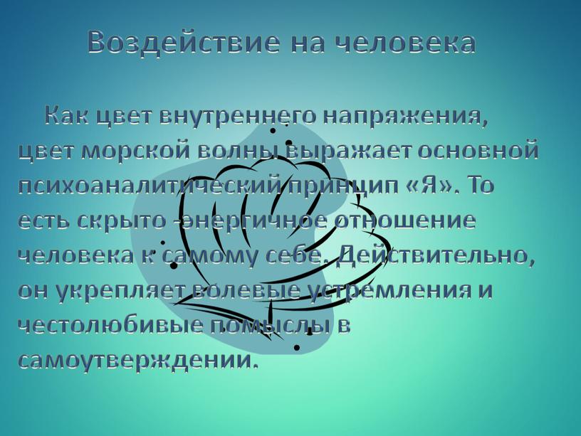 Воздействие на человека Как цвет внутреннего напряжения, цвет морской волны выражает основной психоаналитический принцип «Я»