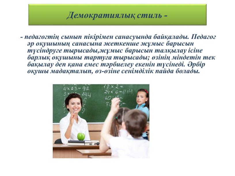 Педагог әр оқушының санасына жеткенше жұмыс барысын түсіндруге тырысады,жұмыс барысын талқылау ісіне барлық оқушыны тартуға тырысады; өзінің міндетін тек бақылау деп қана емес тәрбиелеу екенін…