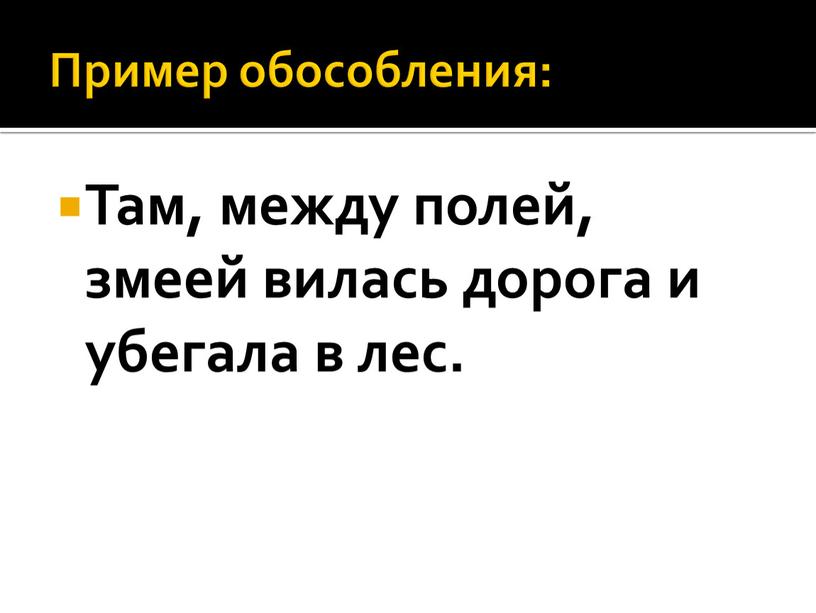 Пример обособления: Там, между полей, змеей вилась дорога и убегала в лес