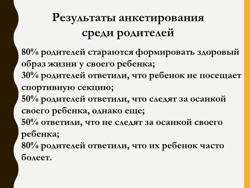 Результаты анкетирования среди родителей 80% родителей стараются формировать здоровый образ жизни у своего ребенка; 30% родителей ответили, что ребенок не посещает спортивную секцию; 50% родителей…