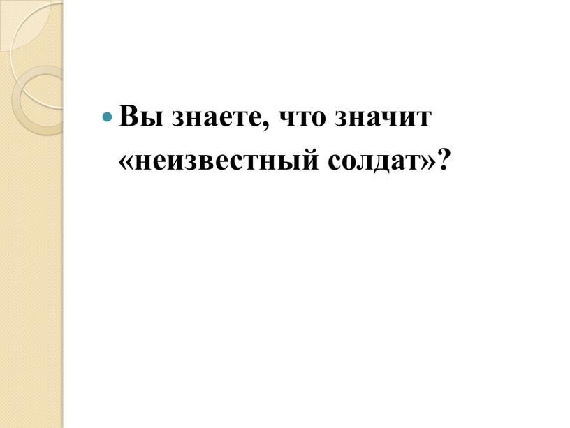 Вы знаете, что значит «неизвестный солдат»?