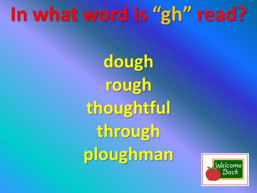 In what word is “gh” read? dough rough thoughtful through ploughman
