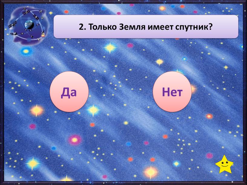 Да Нет 2. Только Земля имеет спутник?