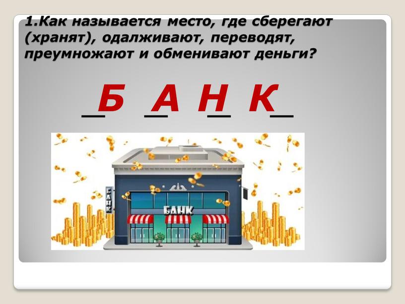 Как называется место, где сберегают (хранят), одалживают, переводят, преумножают и обменивают деньги? _ _ _ _