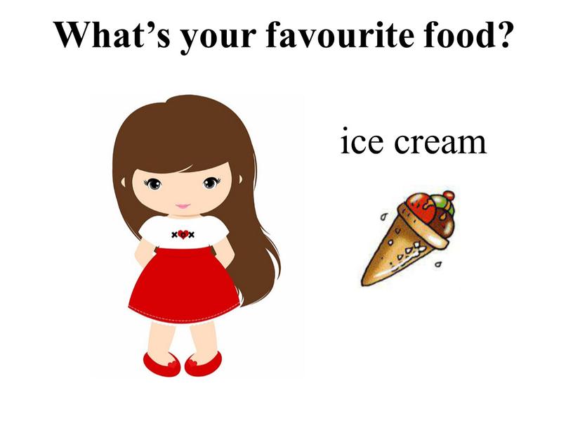 ice cream What’s your favourite food?