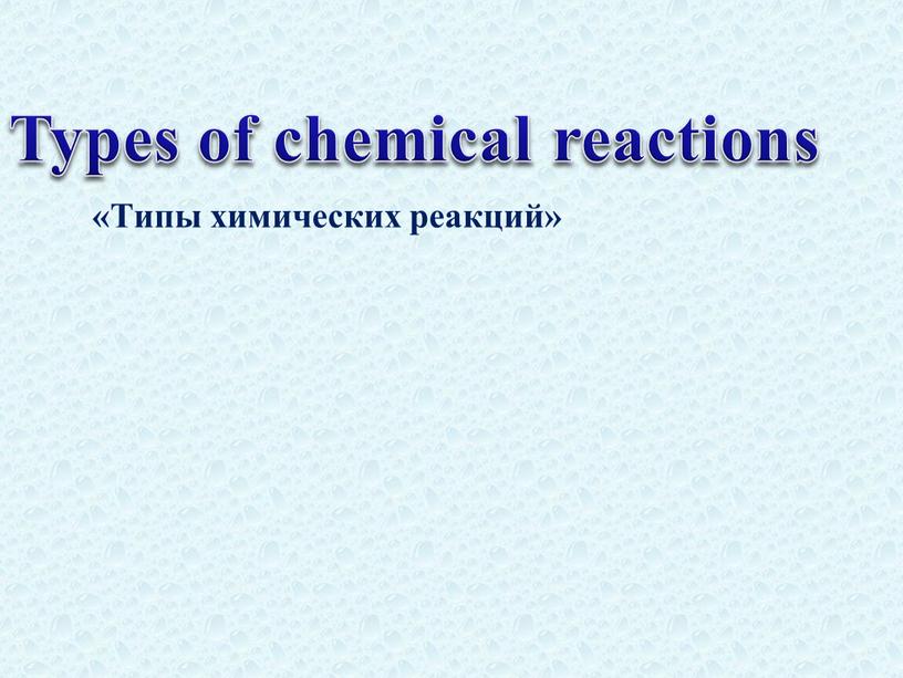 Типы химических реакций» Types of chemical reactions