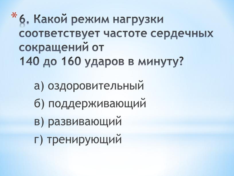 Какой режим нагрузки соответствует частоте сердечных сокращений от 140 до 160 ударов в минуту? а) оздоровительный б) поддерживающий в) развивающий г) тренирующий