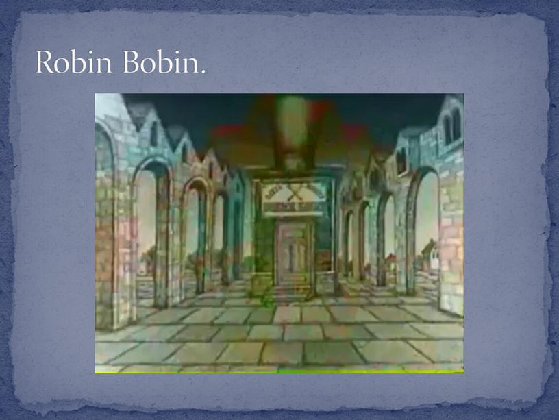 Robin Bobin.
