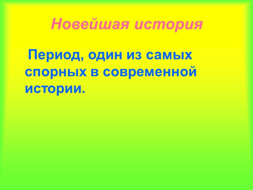 Новейшая история Период, один из самых спорных в современной истории