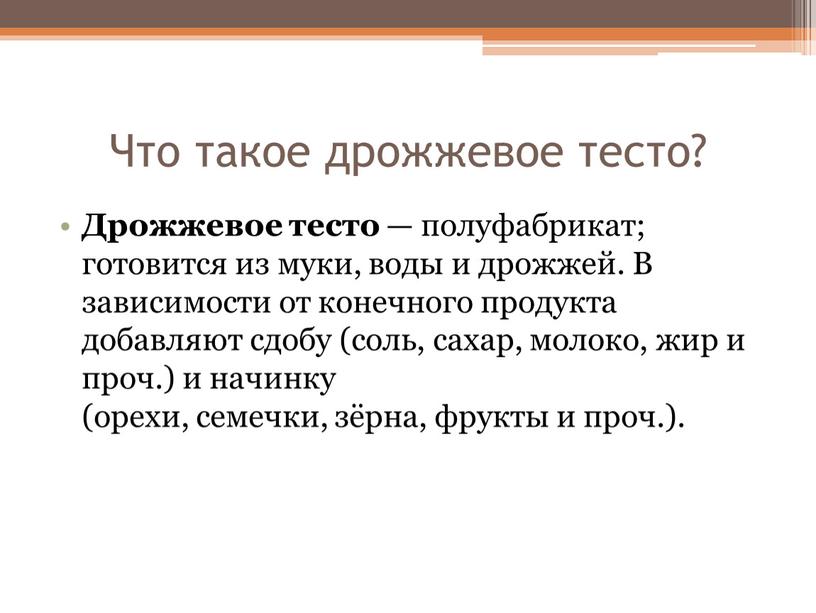 Что такое дрожжевое тесто? Дрожжевое тесто — полуфабрикат; готовится из муки, воды и дрожжей