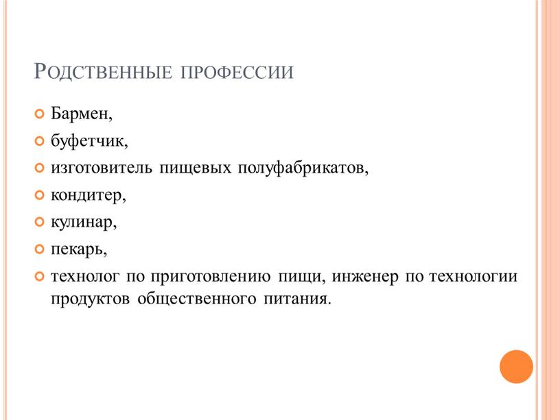 Родственные профессии Бармен, буфетчик, изготовитель пищевых полуфабрикатов, кондитер, кулинар, пекарь, технолог по приготовлению пищи, инженер по технологии продуктов общественного питания