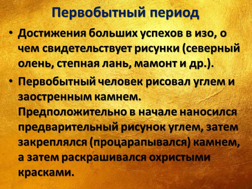 Первобытный период Достижения больших успехов в изо, о чем свидетельствует рисунки (северный олень, степная лань, мамонт и др