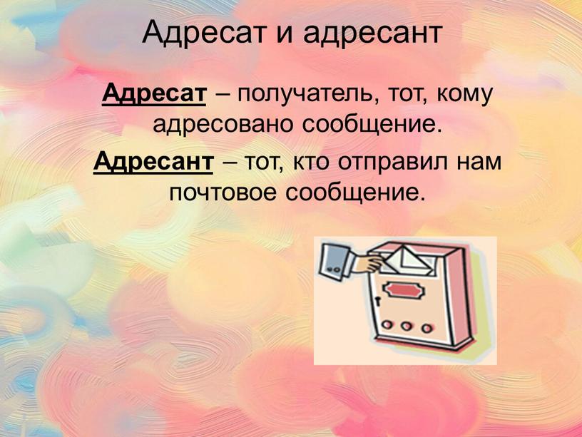 Адресат и адресант Адресат – получатель, тот, кому адресовано сообщение