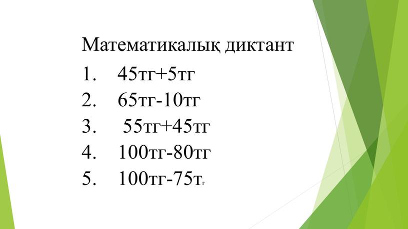 Математикалық диктант 45тг+5тг 65тг-10тг 55тг+45тг 100тг-80тг 100тг-75тг