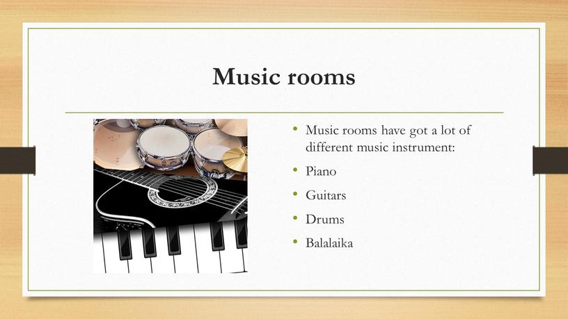 Music rooms Music rooms have got a lot of different music instrument: