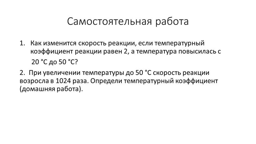 Самостоятельная работа Как изменится скорость реакции, если температурный коэффициент реакции равен 2, а температура повысилась с 20 °С до 50 °С? 2