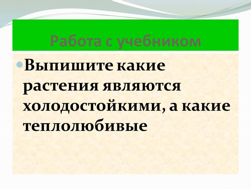 Работа с учебником Выпишите какие растения являются холодостойкими, а какие теплолюбивые