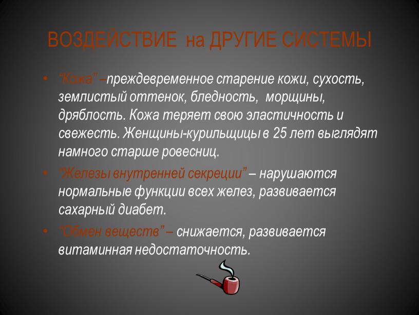 ВОЗДЕЙСТВИЕ на ДРУГИЕ СИСТЕМЫ “Кожа” –преждевременное старение кожи, сухость, землистый оттенок, бледность, морщины, дряблость