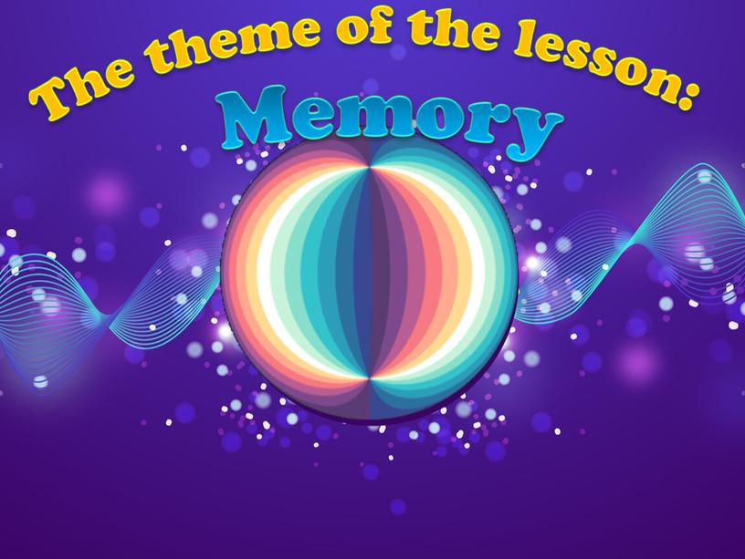 The theme of the lesson: Memory