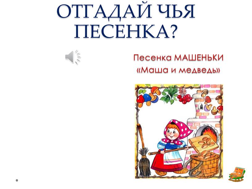 ОТГАДАЙ ЧЬЯ ПЕСЕНКА? Песенка МАШЕНЬКИ «Маша и медведь»