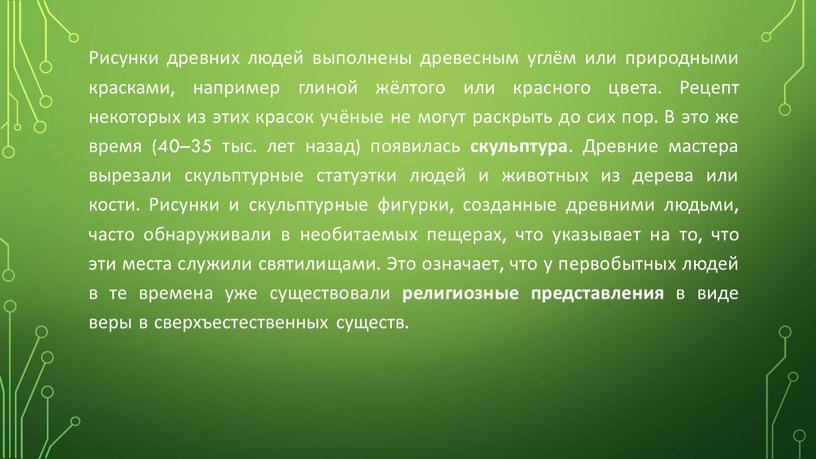 Рисунки древних людей выполнены древесным углём или природными красками, например глиной жёлтого или красного цвета