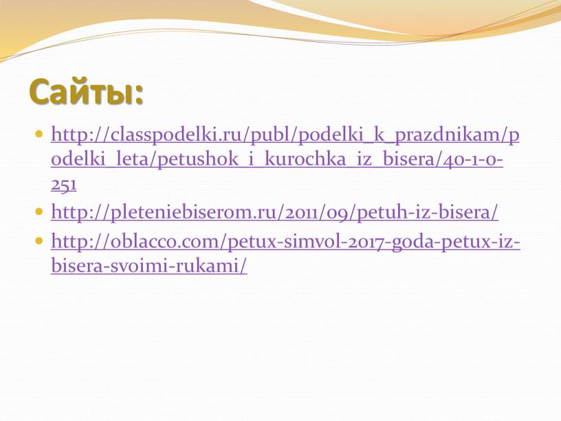 Сайты: http://classpodelki.ru/publ/podelki_k_prazdnikam/podelki_leta/petushok_i_kurochka_iz_bisera/40-1-0-251 http://pleteniebiserom