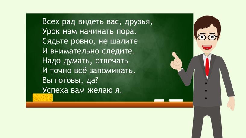 Всех рад видеть вас, друзья, Урок нам начинать пора