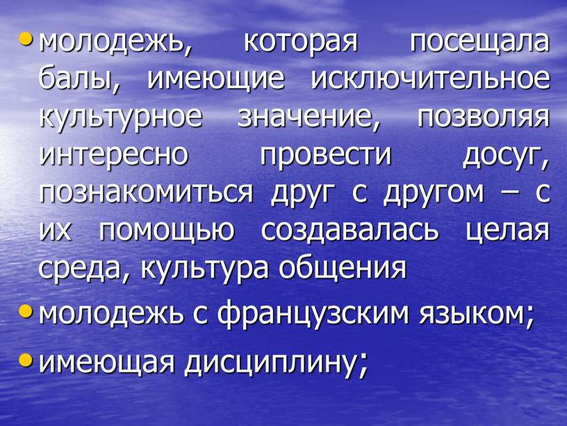 молодежь, которая посещала балы, имеющие исключительное культурное значение, позволяя интересно провести досуг, познакомиться друг с другом – с их помощью создавалась целая среда, культура общения…