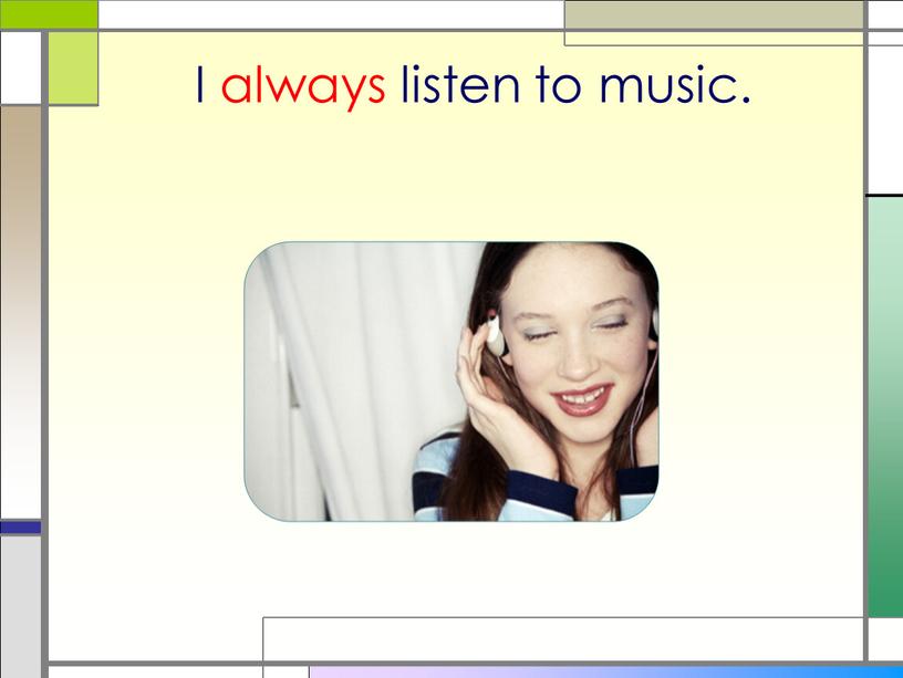 I always listen to music.