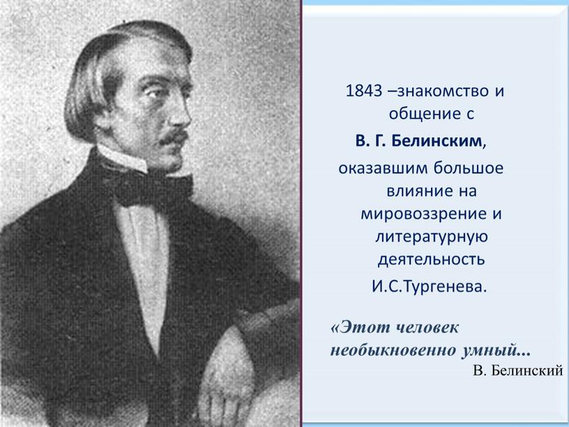 В. Г. Белинским , оказавшим большое влияние на мировоззрение и литературную деятельность