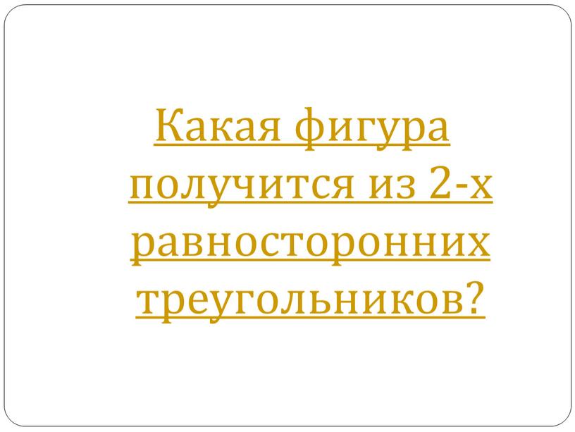 Какая фигура получится из 2-х равносторонних треугольников?