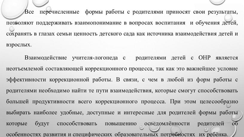 Все перечисленные формы работы с родителями приносят свои результаты, позволяют поддерживать взаимопонимание в вопросах воспитания и обучения детей, сохранять в глазах семьи ценность детского сада…