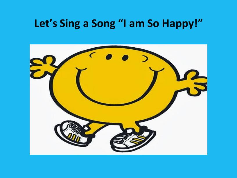 Let’s Sing a Song “I am So Happy!”