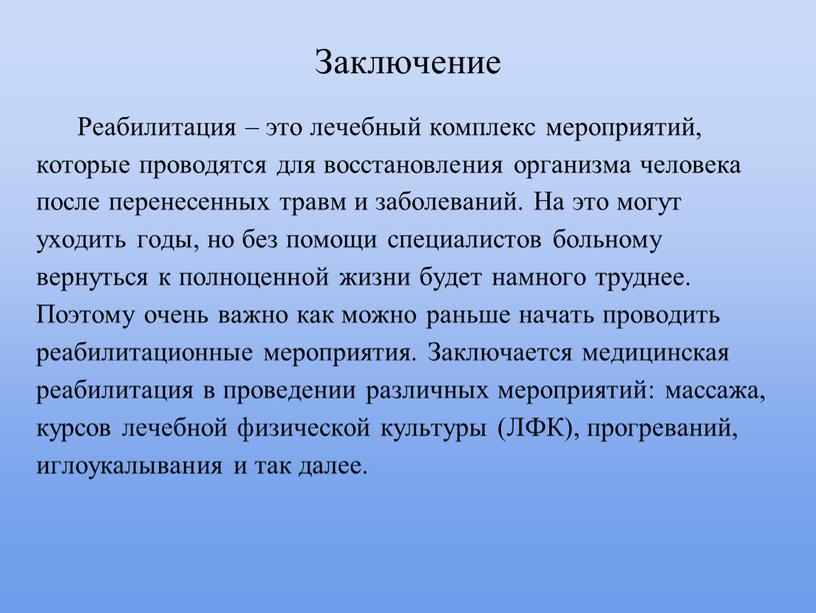 Заключение Реабилитация – это лечебный комплекс мероприятий, которые проводятся для восстановления организма человека после перенесенных травм и заболеваний