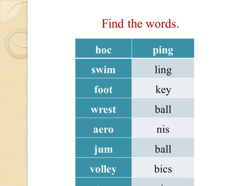 Find the words. hoc ping swim ling foot key wrest ball aero nis jum ball volley bics ten ming