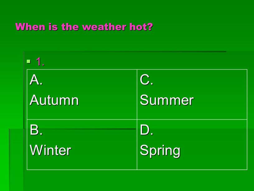 When is the weather hot? 1. A.