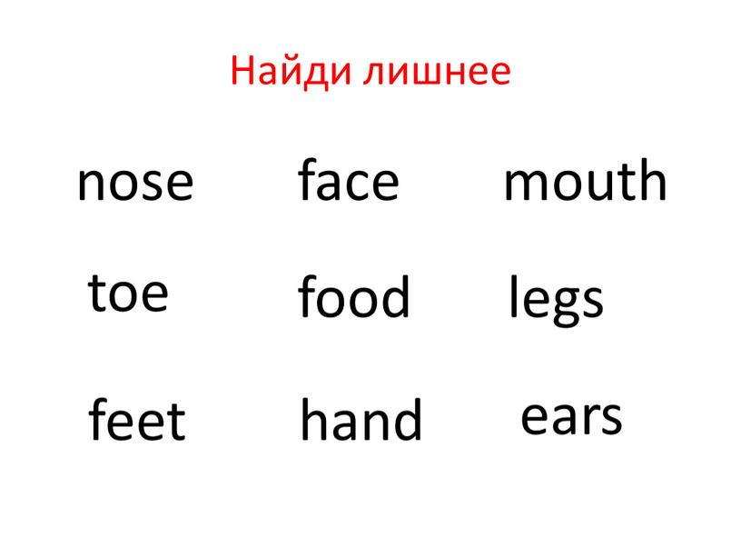Найди лишнее nose face mouth toe food legs feet hand ears