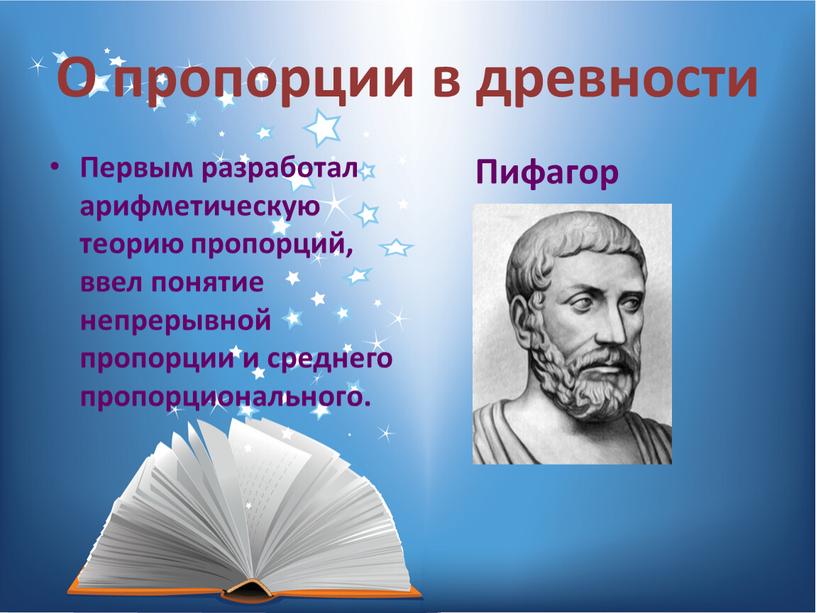 О пропорции в древности Первым разработал арифметическую теорию пропорций, ввел понятие непрерывной пропорции и среднего пропорционального