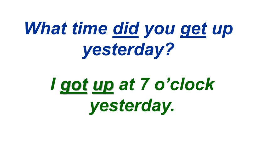 What time did you get up yesterday?