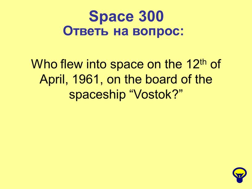 Space 300 Ответь на вопрос: Who flew into space on the 12th of