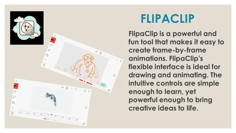 FLIPACLIP FlipaClip is a powerful and fun tool that makes it easy to create frame-by-frame animations