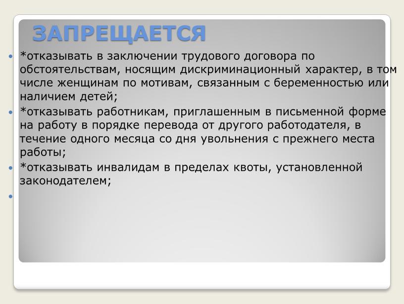 ЗАПРЕЩАЕТСЯ *отказывать в заключении трудового договора по обстоятельствам, носящим дискриминационный характер, в том числе женщинам по мотивам, связанным с беременностью или наличием детей; *отказывать работникам,…