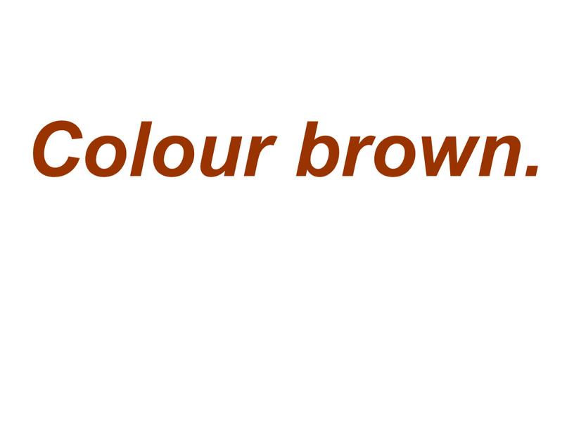 Colour brown.