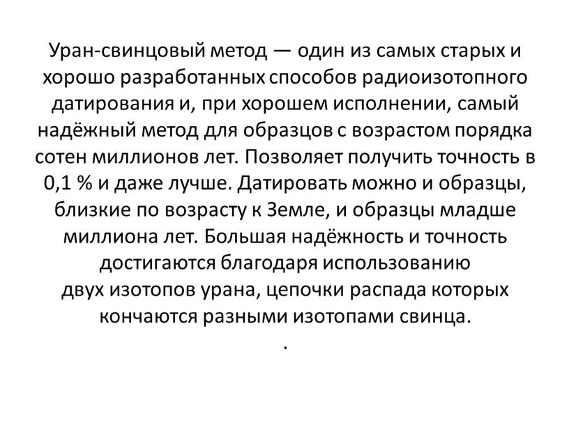 Уран-свинцовый метод — один из самых старых и хорошо разработанных способов радиоизотопного датирования и, при хорошем исполнении, самый надёжный метод для образцов с возрастом порядка…