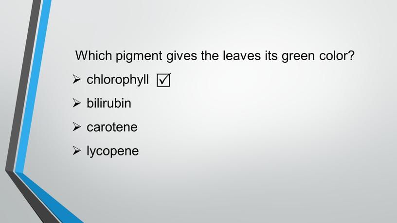 Which pigment gives the leaves its green color? chlorophyll bilirubin carotene lycopene 