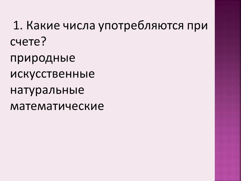 Какие числа употребляются при счете? природные искусственные натуральные математические