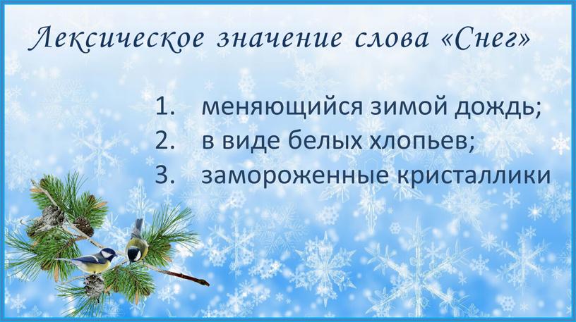 Лексическое значение слова «Снег» меняющийся зимой дождь; в виде белых хлопьев; замороженные кристаллики