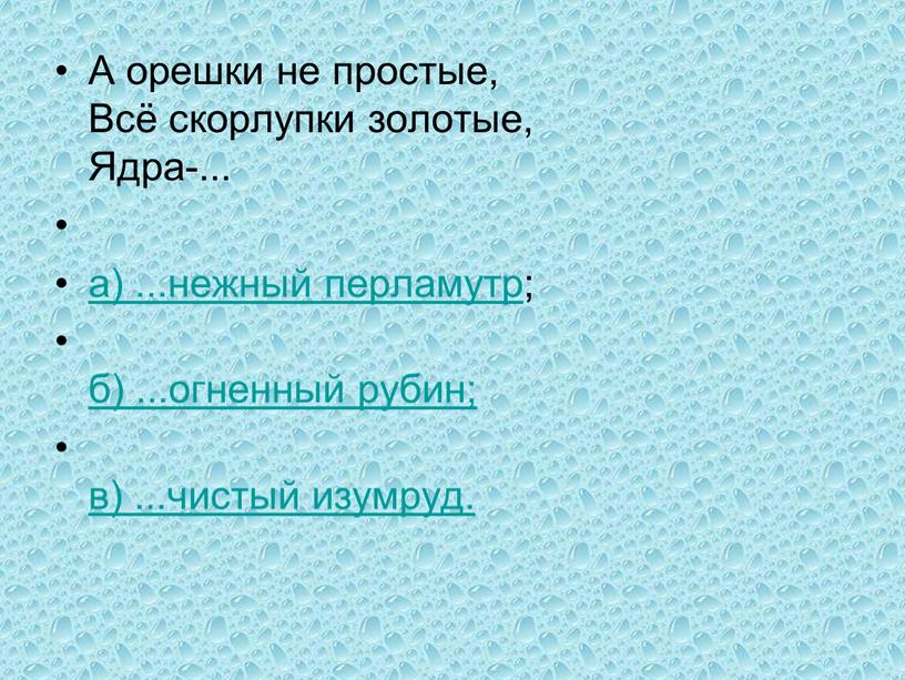 А орешки не простые, Всё скорлупки золотые,