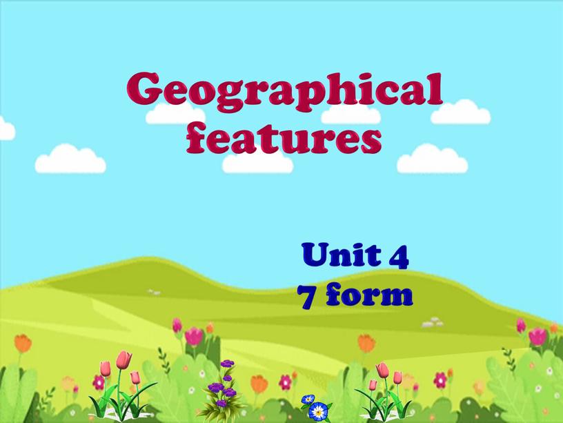 Geographical features Unit 4 7 form