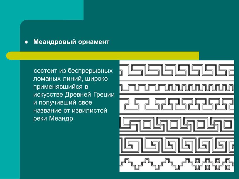 Меандровый орнамент состоит из беспрерывных ломаных линий, широко применявшийся в искусстве